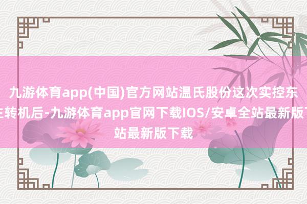 九游体育app(中国)官方网站温氏股份这次实控东谈主转机后-九游体育app官网下载IOS/安卓全站最新版下载