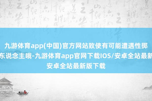九游体育app(中国)官方网站致使有可能遭遇性掷中的贵东说念主哦-九游体育app官网下载IOS/安卓全站最新版下载