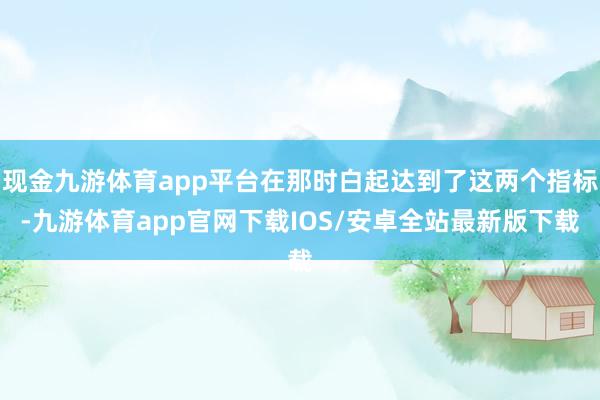 现金九游体育app平台在那时白起达到了这两个指标-九游体育app官网下载IOS/安卓全站最新版下载