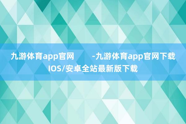 九游体育app官网        -九游体育app官网下载IOS/安卓全站最新版下载