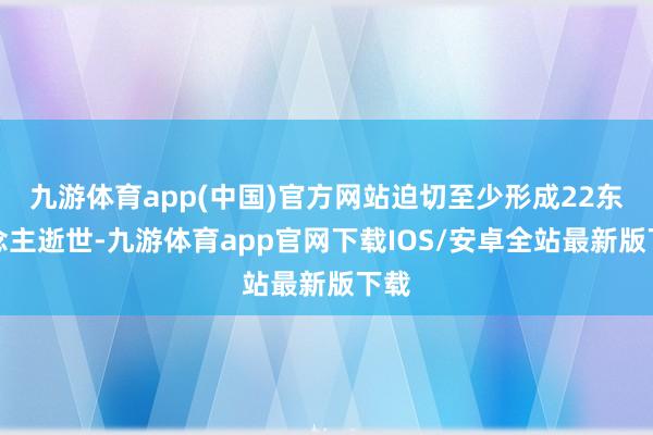 九游体育app(中国)官方网站迫切至少形成22东说念主逝世-九游体育app官网下载IOS/安卓全站最新版下载