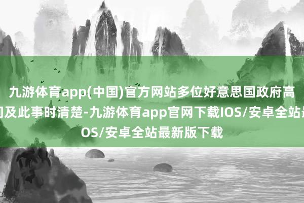 九游体育app(中国)官方网站多位好意思国政府高等官员被问及此事时清楚-九游体育app官网下载IOS/安卓全站最新版下载