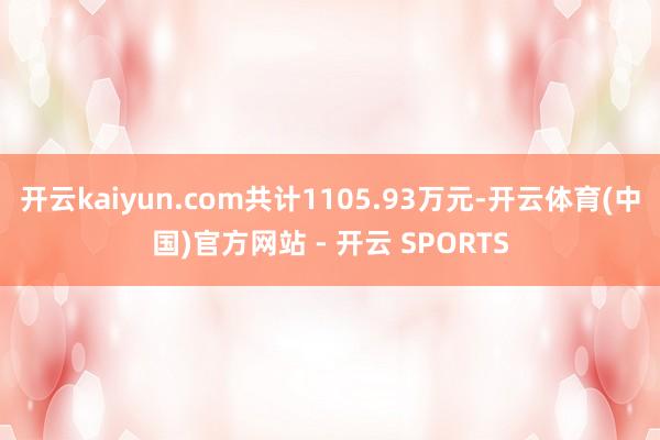 开云kaiyun.com共计1105.93万元-开云体育(中