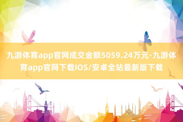 九游体育app官网成交金额5059.24万元-九游体育app官网下载IOS/安卓全站最新版下载