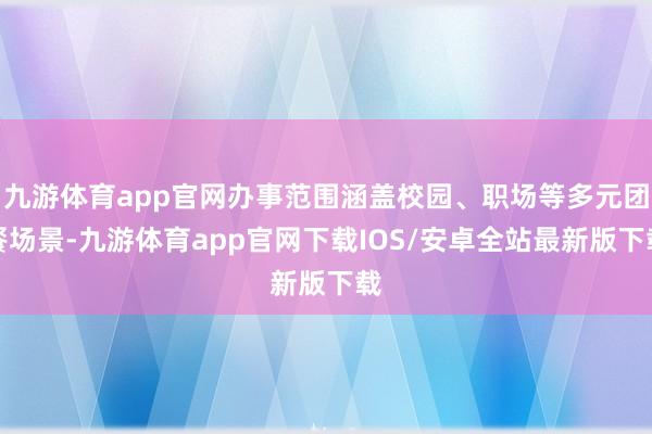 九游体育app官网办事范围涵盖校园、职场等多元团餐场景-九游体育app官网下载IOS/安卓全站最新版下载